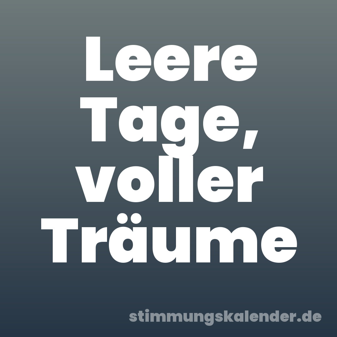 Leere Tage, voller Träume