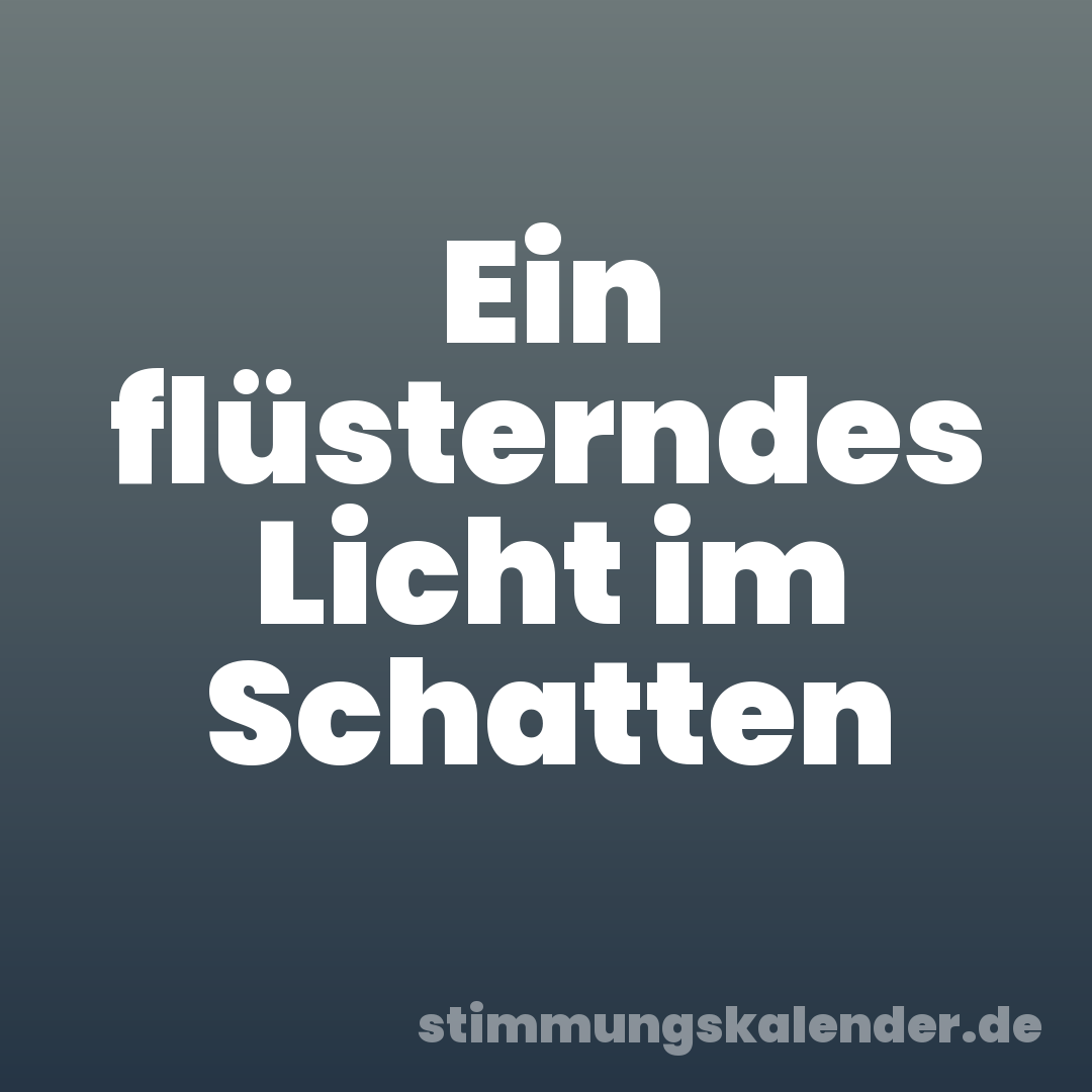 Ein flüsterndes Licht im Schatten