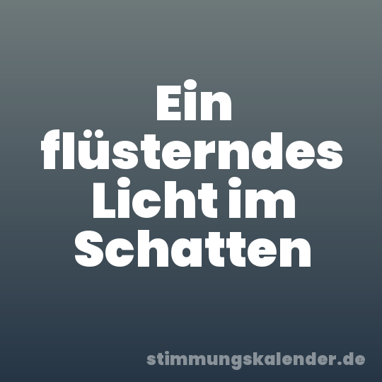 Ein flüsterndes Licht im Schatten