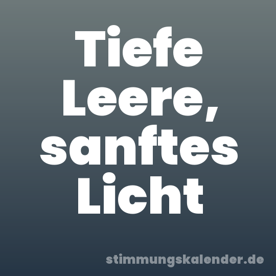 Tiefe Leere, sanftes Licht