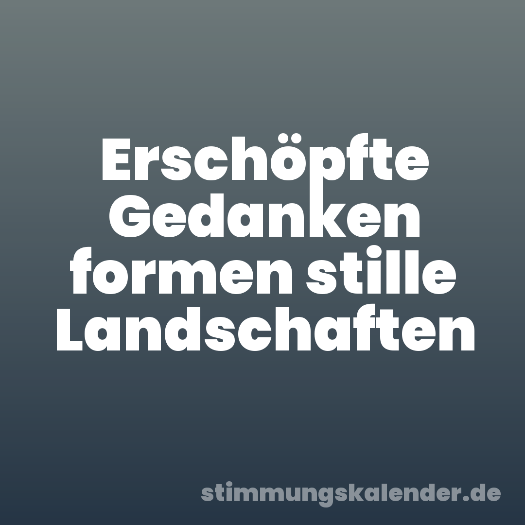 Erschöpfte Gedanken formen stille Landschaften