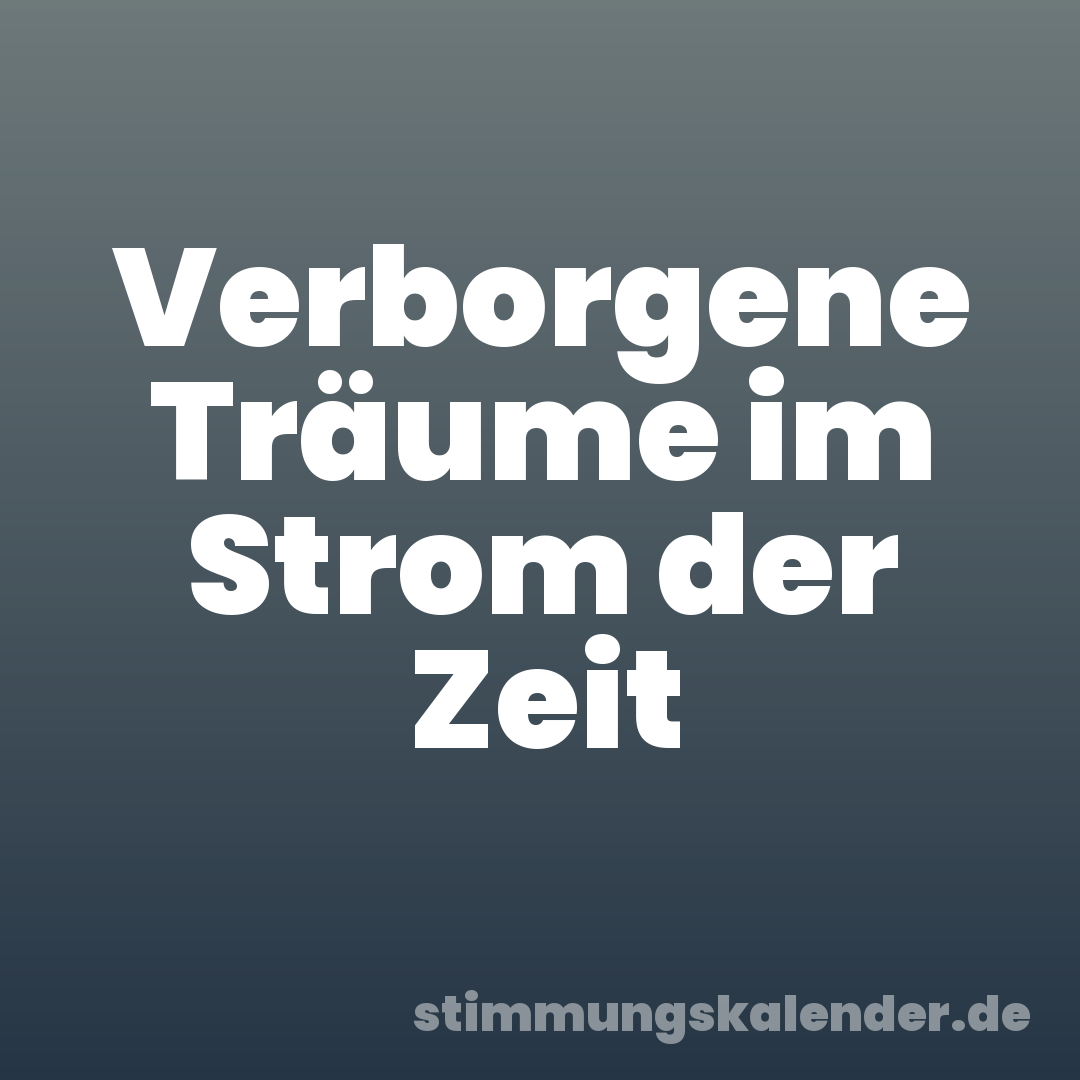 Verborgene Träume im Strom der Zeit