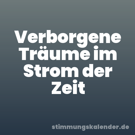 Verborgene Träume im Strom der Zeit