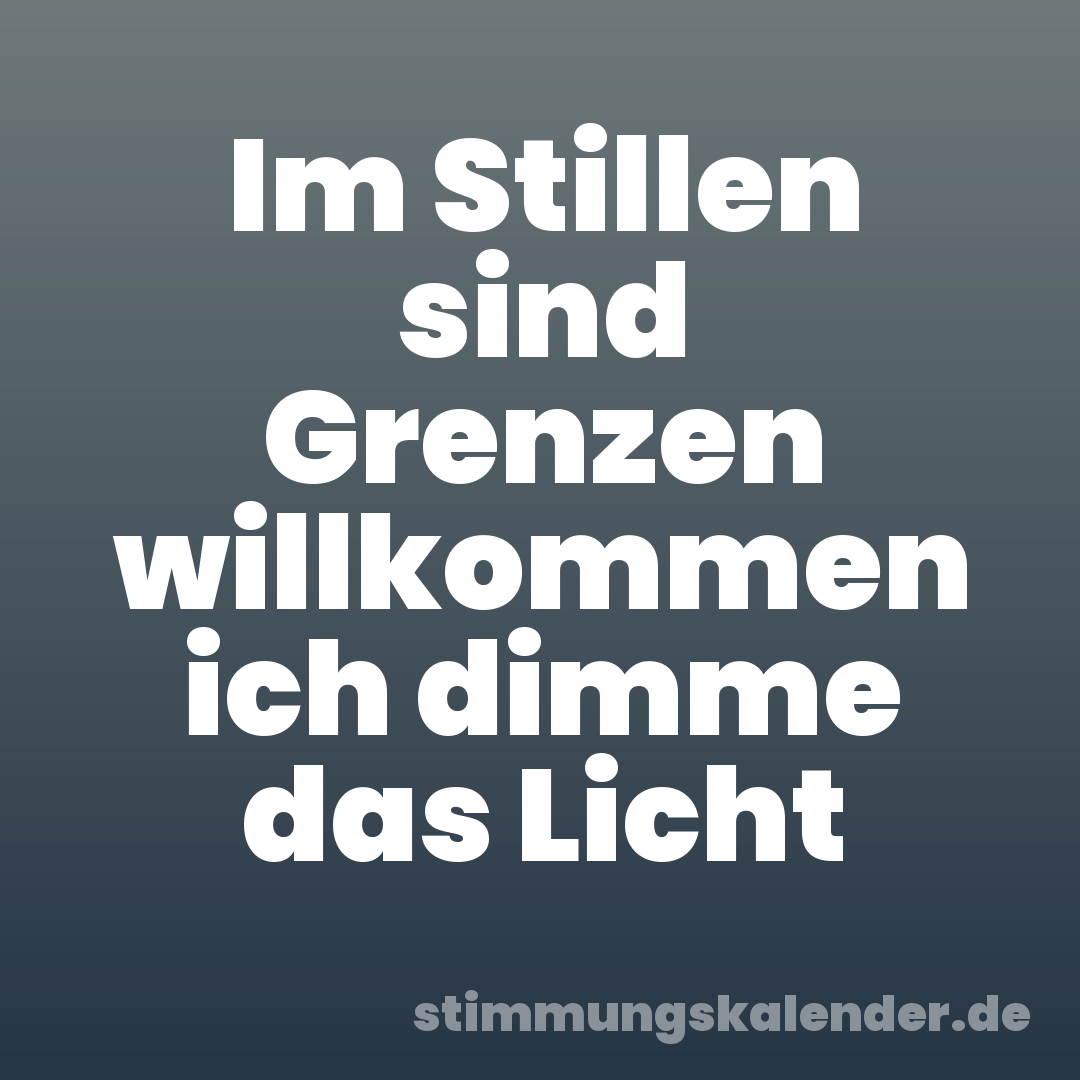 Im Stillen sind Grenzen willkommen ich dimme das Licht