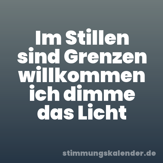 Im Stillen sind Grenzen willkommen ich dimme das Licht