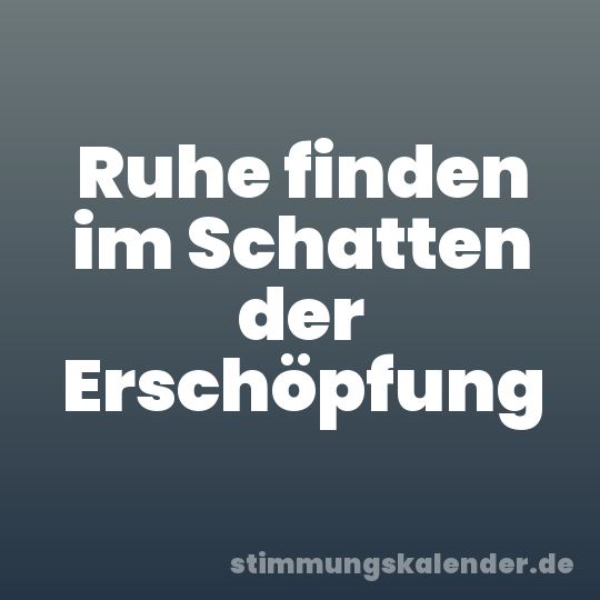Ruhe finden im Schatten der Erschöpfung