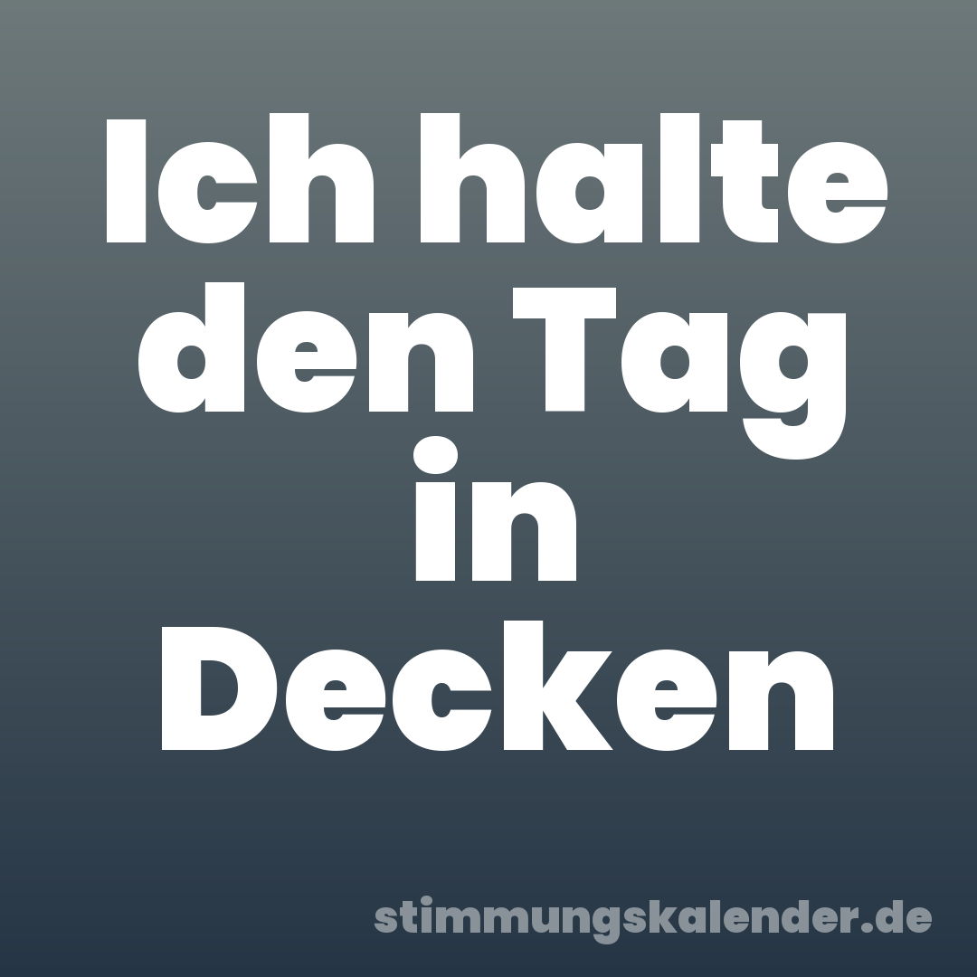 Ich halte den Tag in Decken