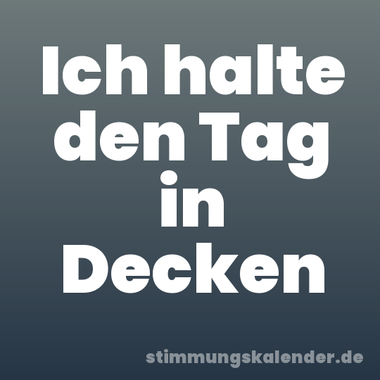 Ich halte den Tag in Decken