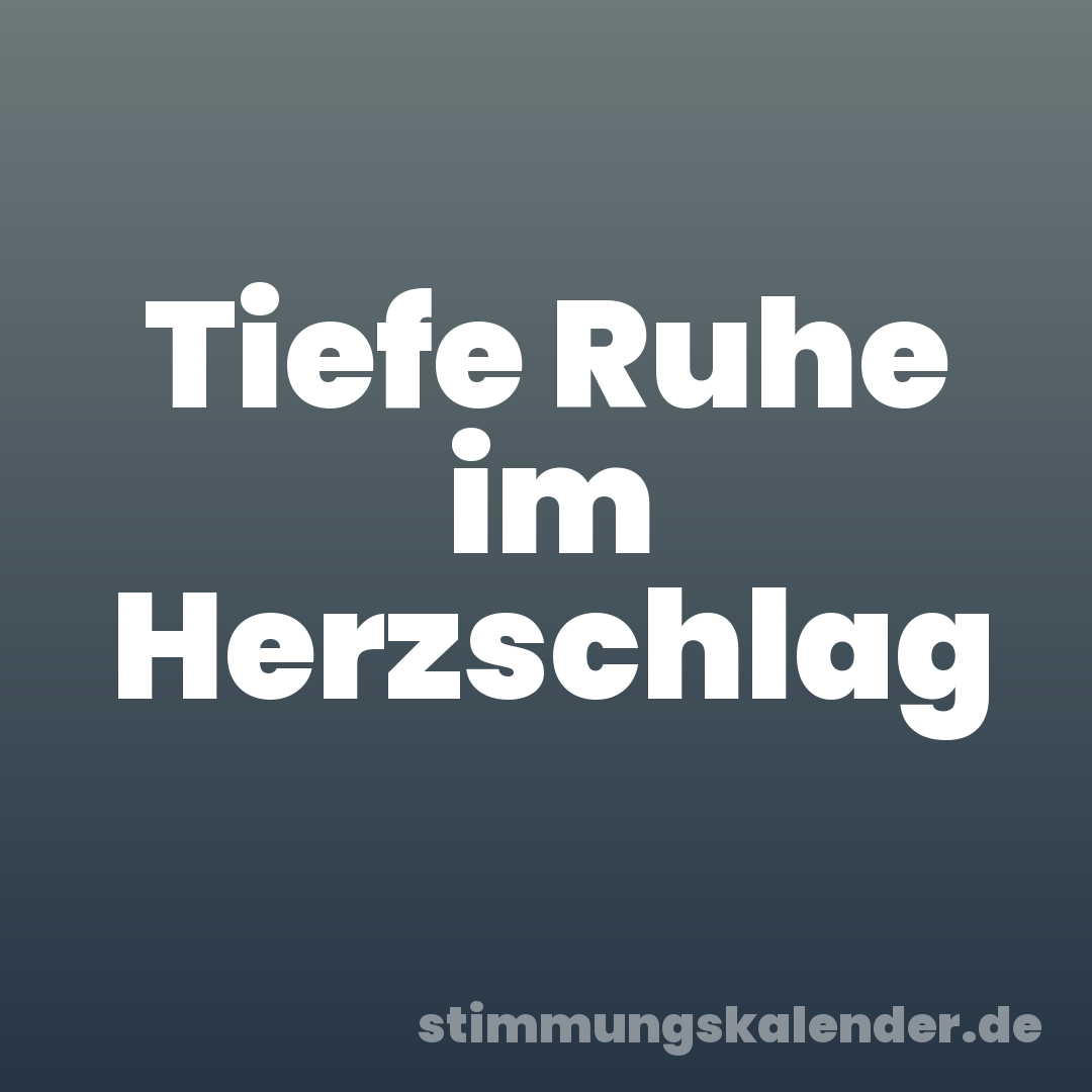 Tiefe Ruhe im Herzschlag