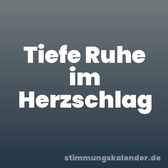 Tiefe Ruhe im Herzschlag