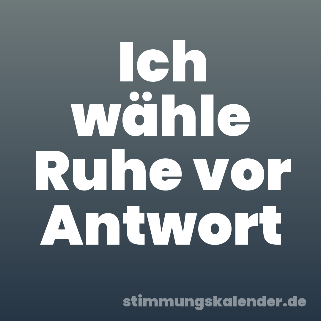 Ich wähle Ruhe vor Antwort