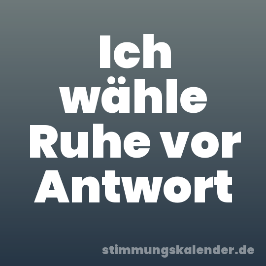 Ich wähle Ruhe vor Antwort