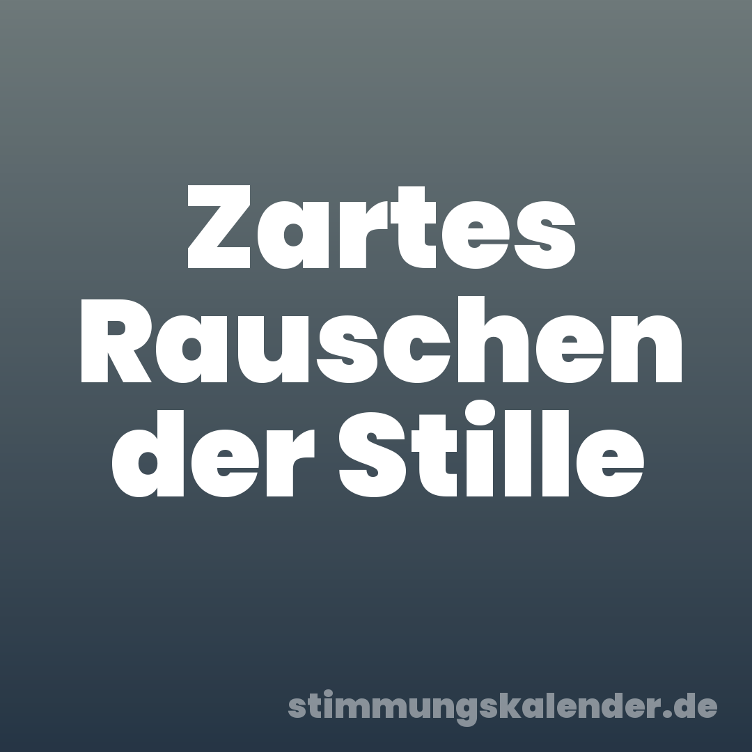 Zartes Rauschen der Stille