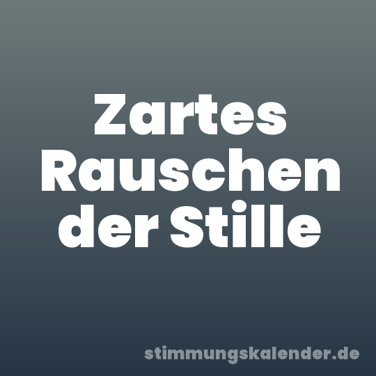 Zartes Rauschen der Stille
