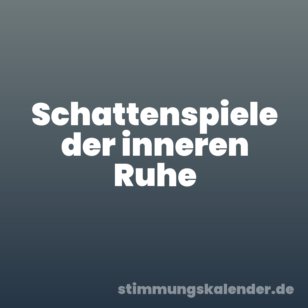 Schattenspiele der inneren Ruhe