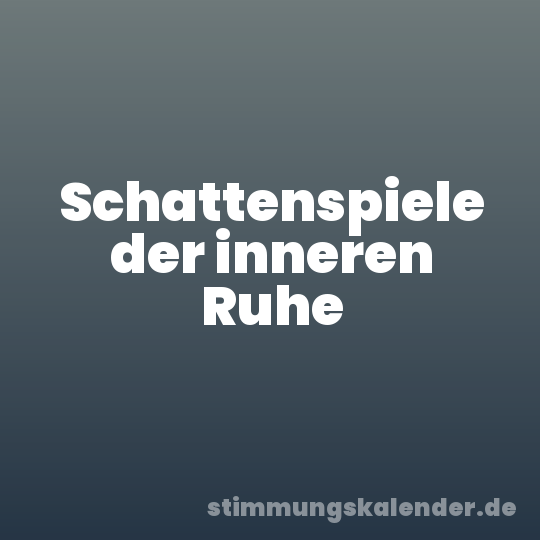 Schattenspiele der inneren Ruhe