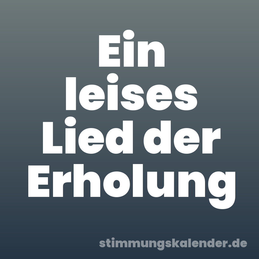 Ein leises Lied der Erholung