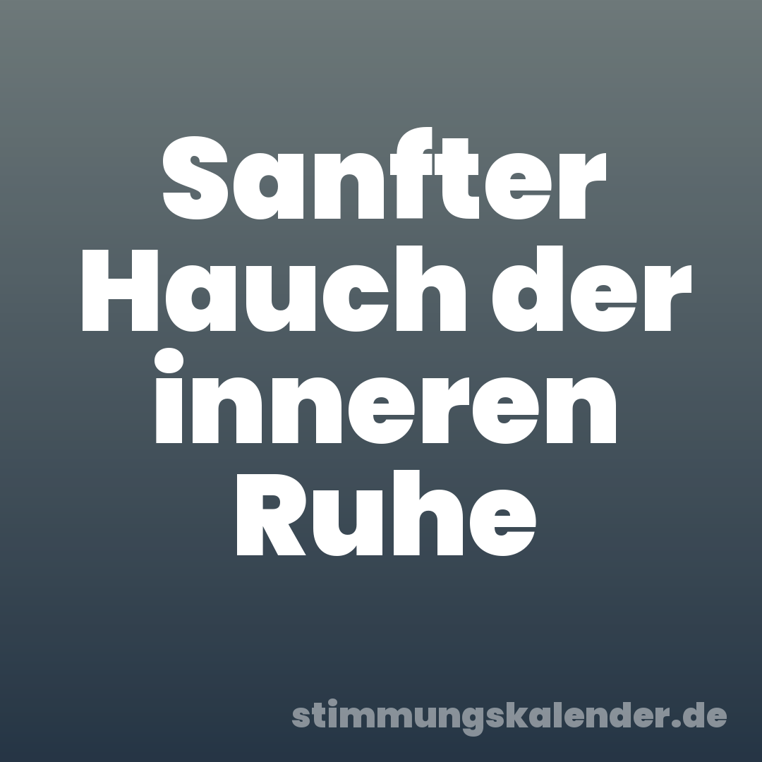 Sanfter Hauch der inneren Ruhe