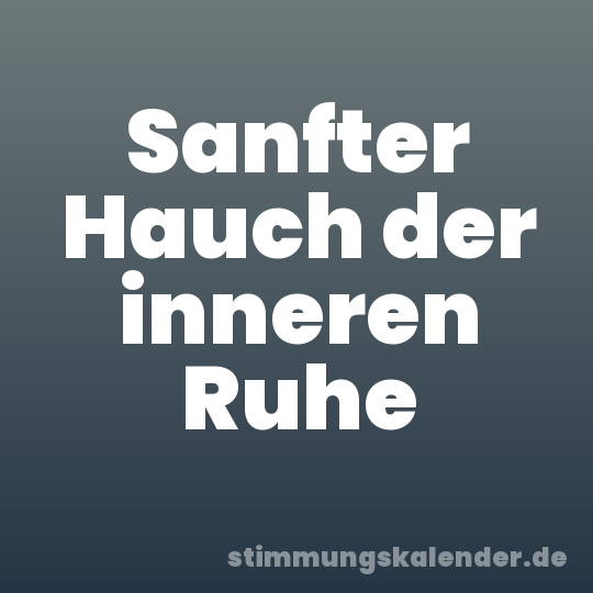 Sanfter Hauch der inneren Ruhe
