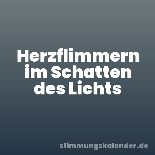 Herzflimmern im Schatten des Lichts