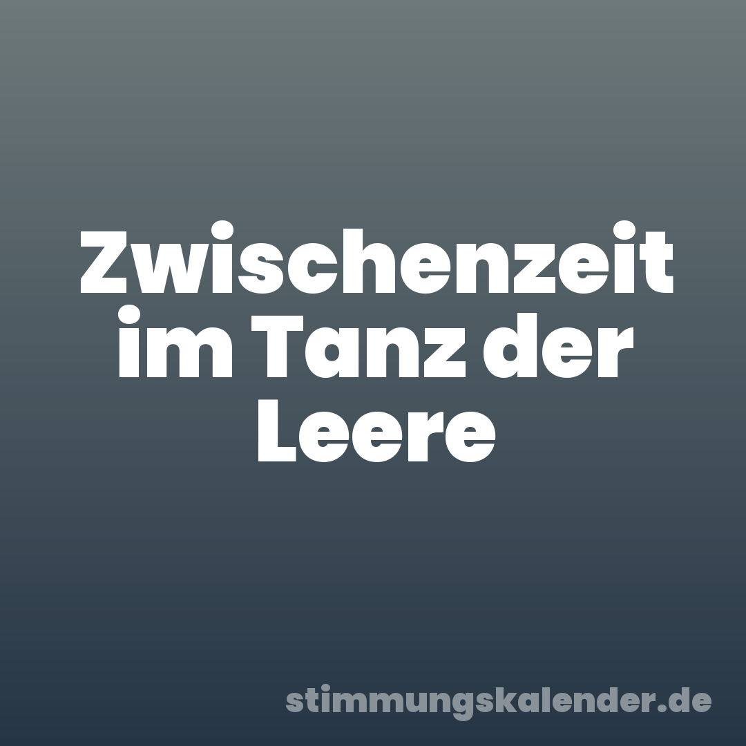 Zwischenzeit im Tanz der Leere