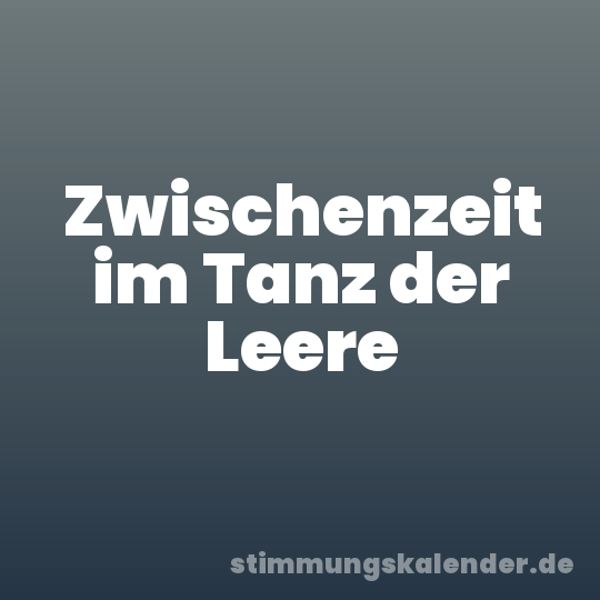Zwischenzeit im Tanz der Leere