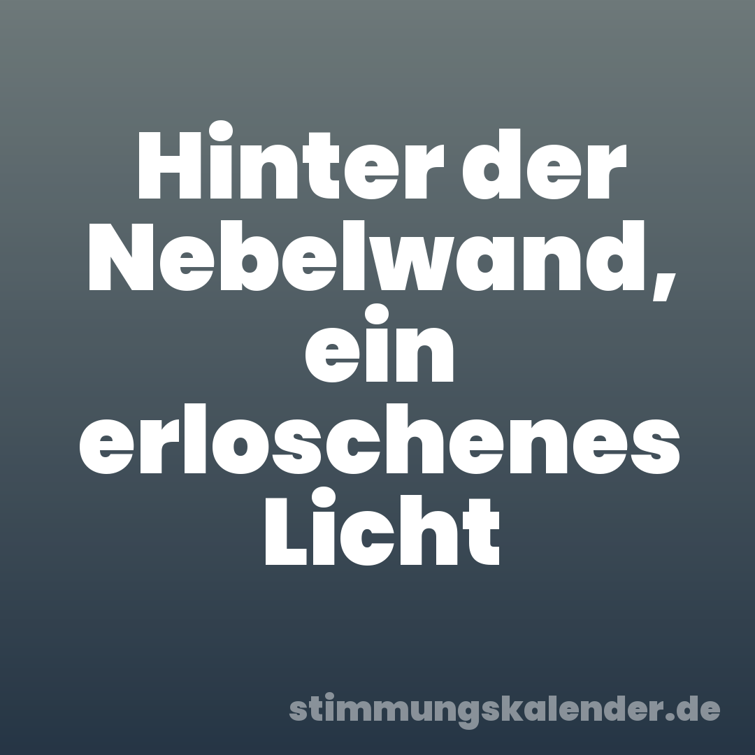 Hinter der Nebelwand, ein erloschenes Licht
