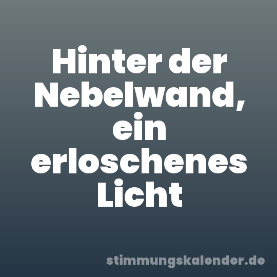 Hinter der Nebelwand, ein erloschenes Licht