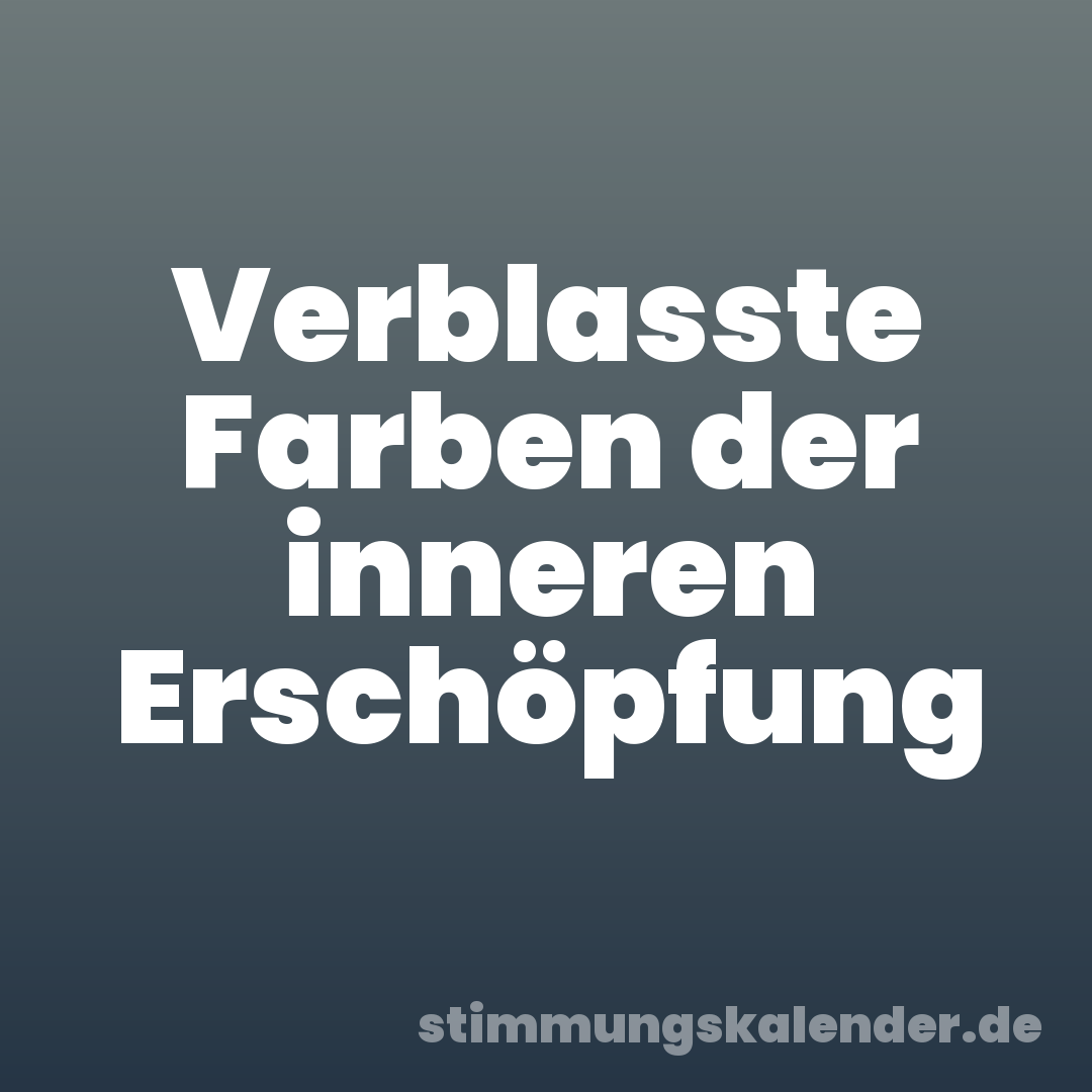 Verblasste Farben der inneren Erschöpfung