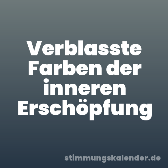 Verblasste Farben der inneren Erschöpfung