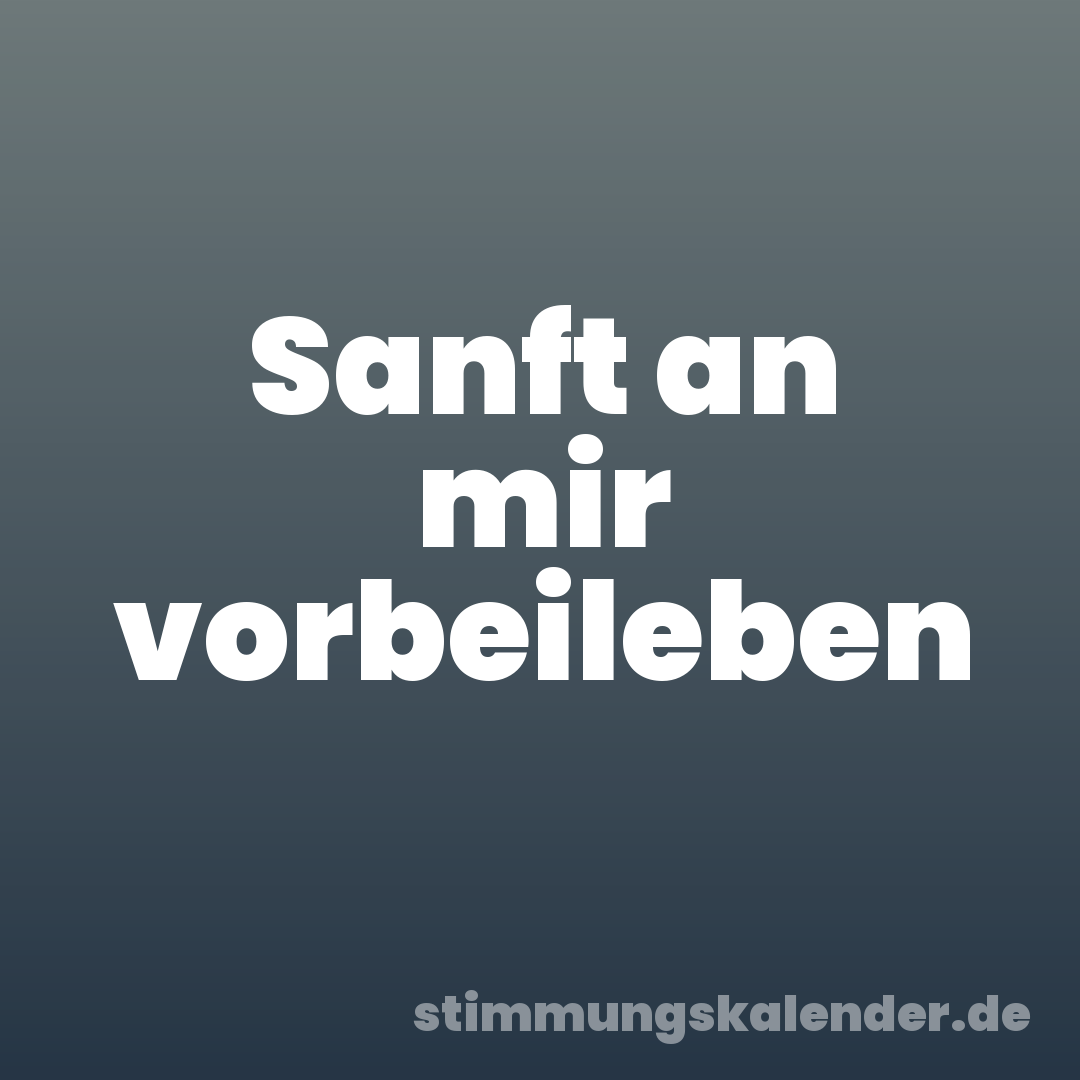 Sanft an mir vorbeileben