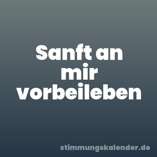 Sanft an mir vorbeileben