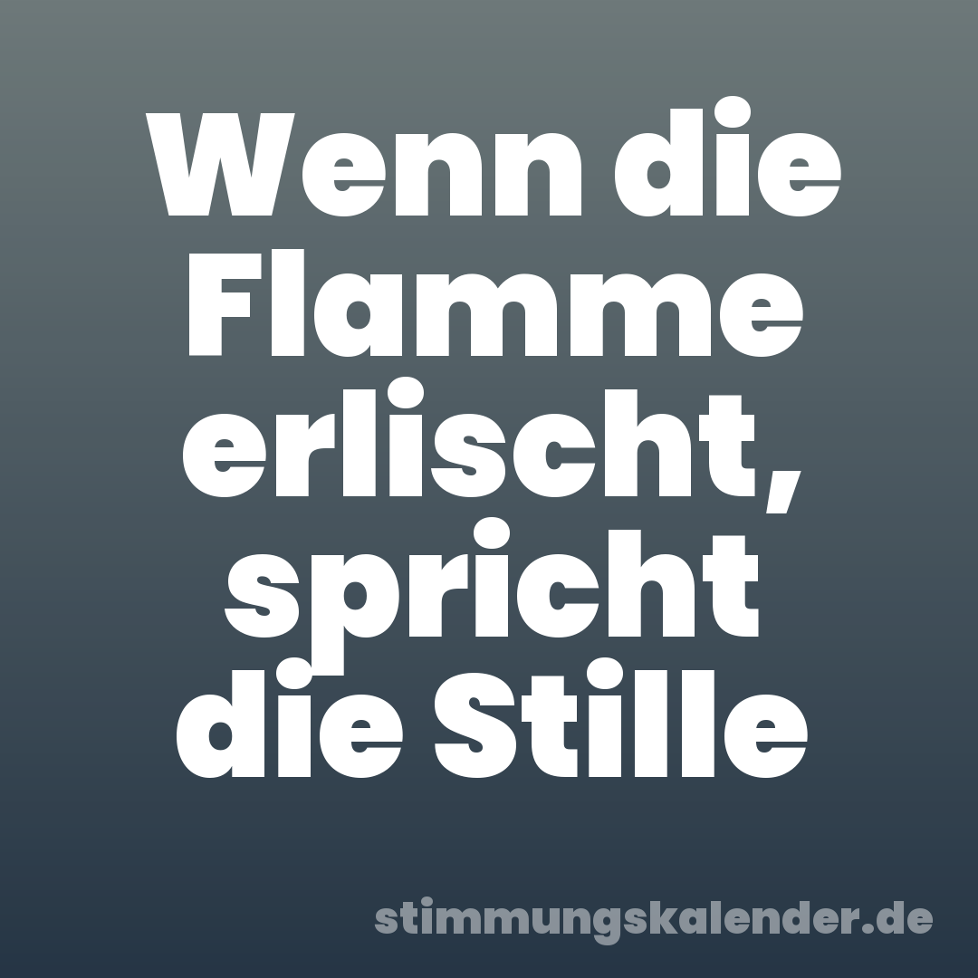 Wenn die Flamme erlischt, spricht die Stille