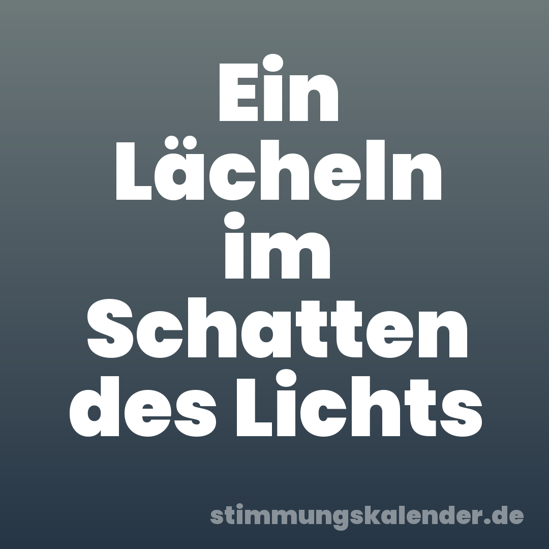 Ein Lächeln im Schatten des Lichts