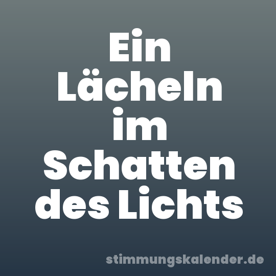 Ein Lächeln im Schatten des Lichts
