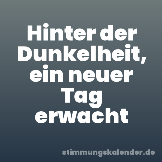 Hinter der Dunkelheit, ein neuer Tag erwacht