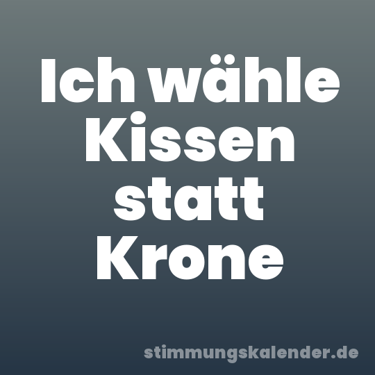 Ich wähle Kissen statt Krone