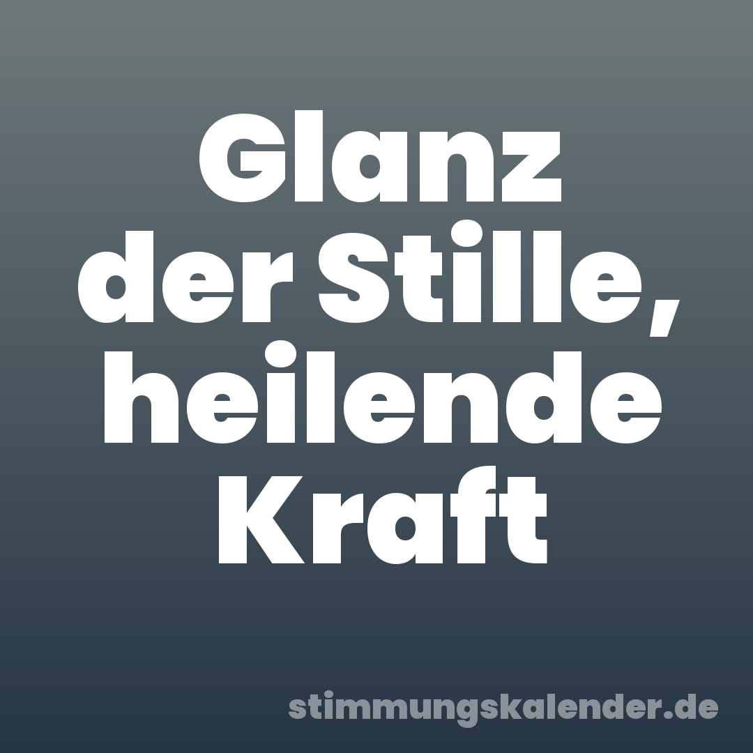Glanz der Stille, heilende Kraft