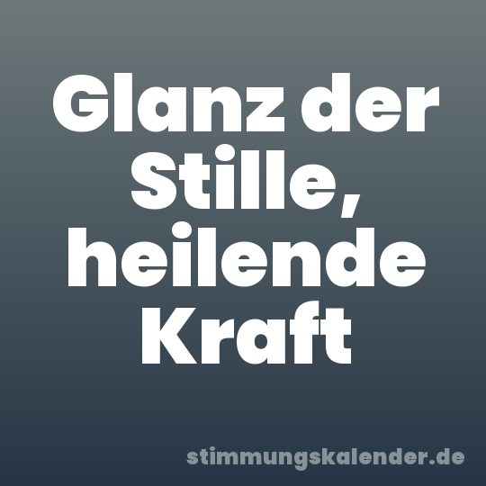 Glanz der Stille, heilende Kraft