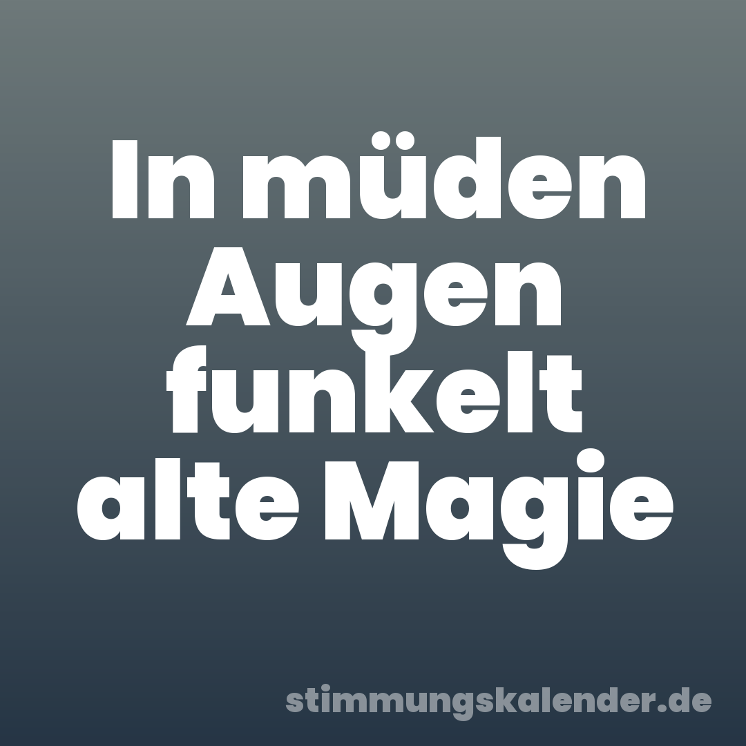 In müden Augen funkelt alte Magie
