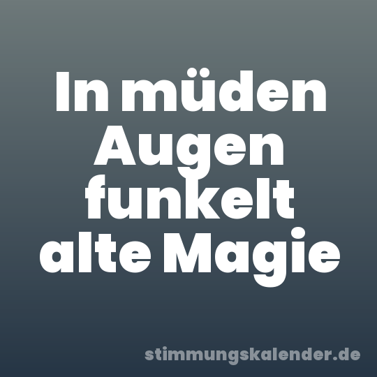 In müden Augen funkelt alte Magie