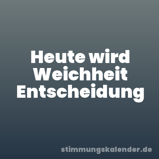 Heute wird Weichheit Entscheidung