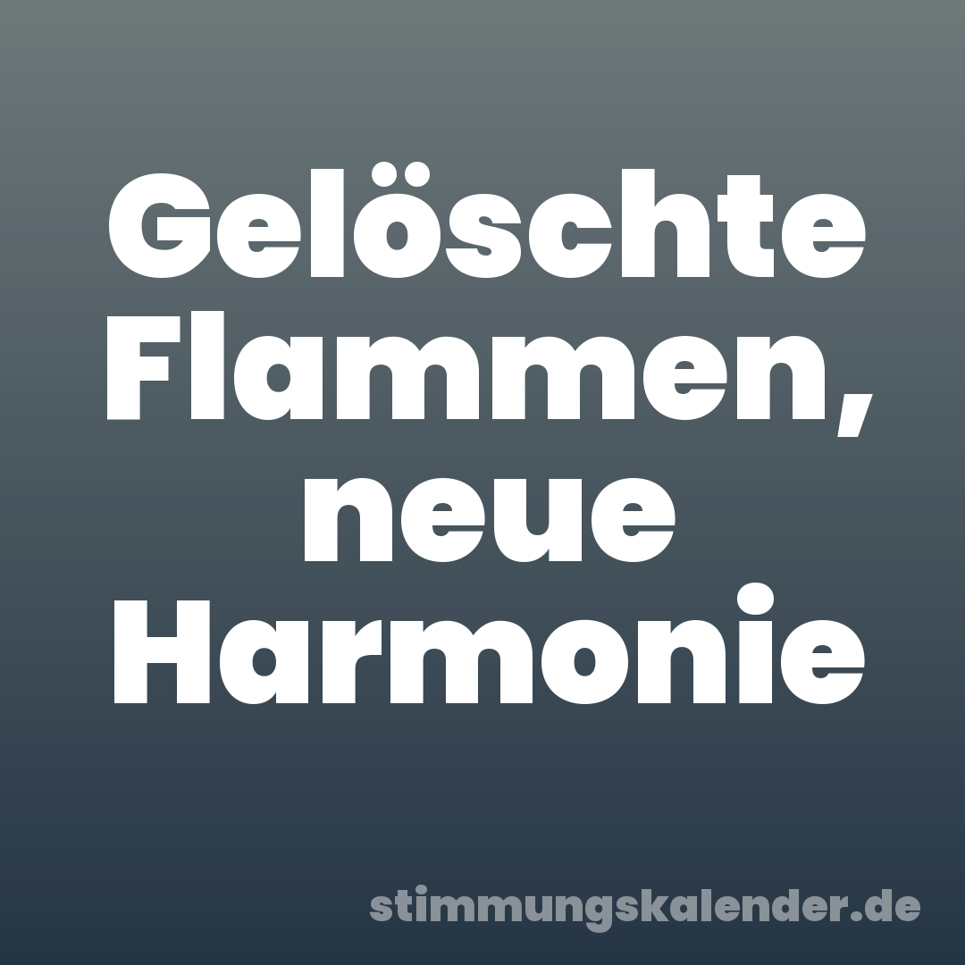 Gelöschte Flammen, neue Harmonie