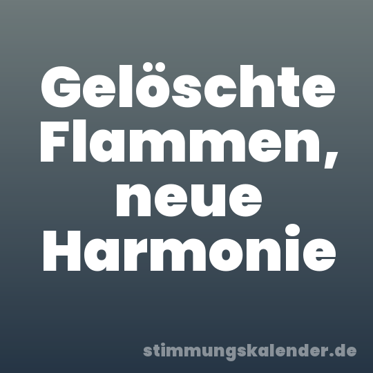 Gelöschte Flammen, neue Harmonie