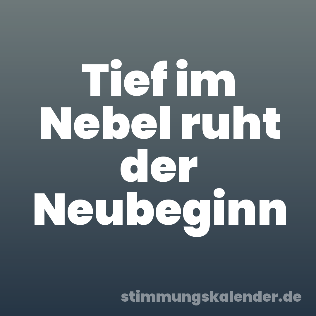 Tief im Nebel ruht der Neubeginn