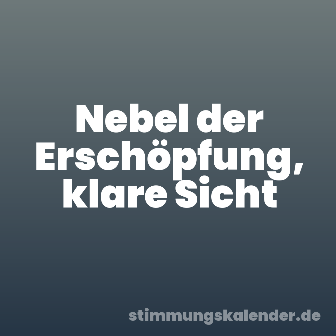 Nebel der Erschöpfung, klare Sicht