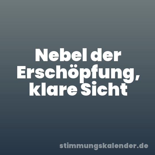 Nebel der Erschöpfung, klare Sicht