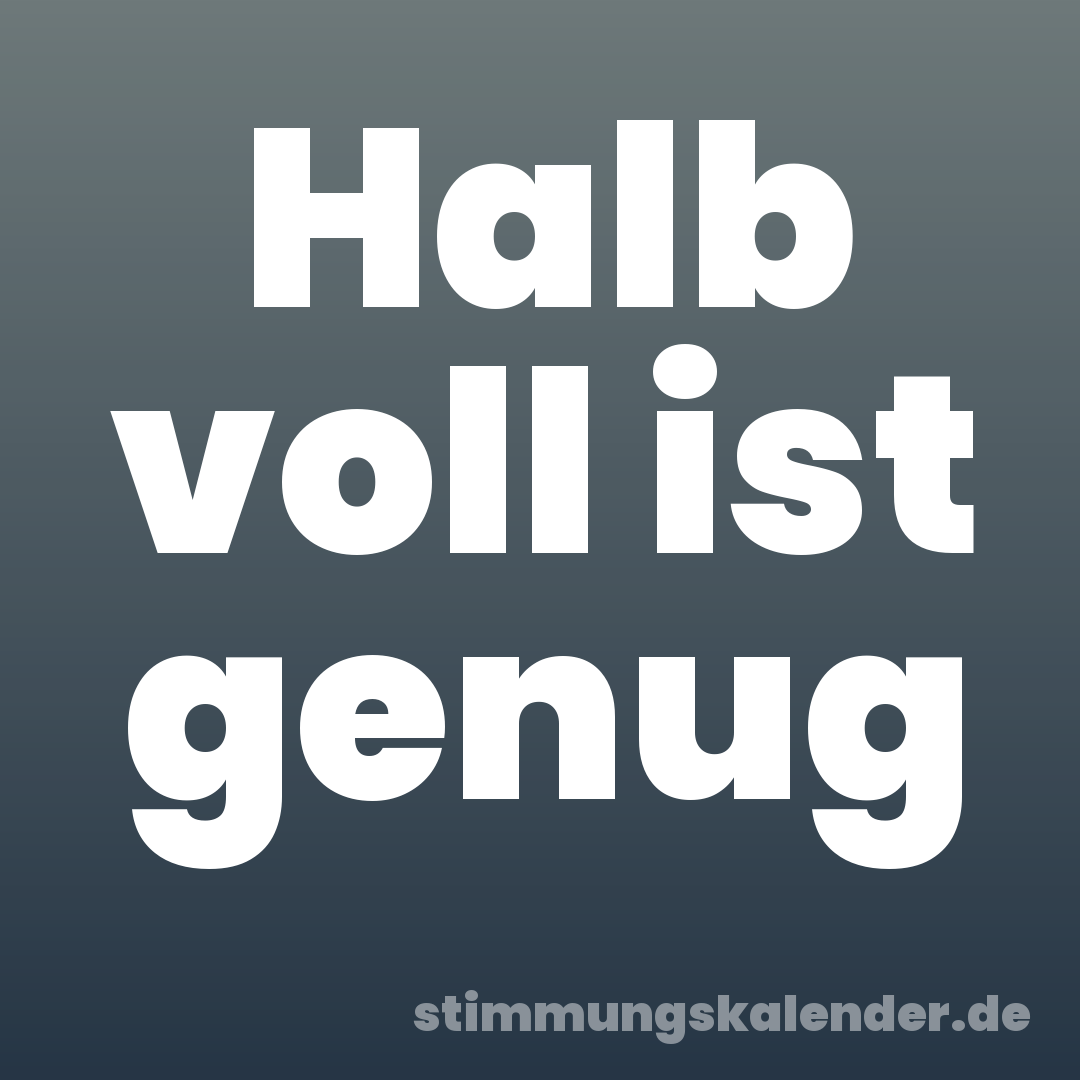 Halb voll ist genug