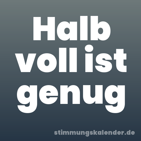 Halb voll ist genug