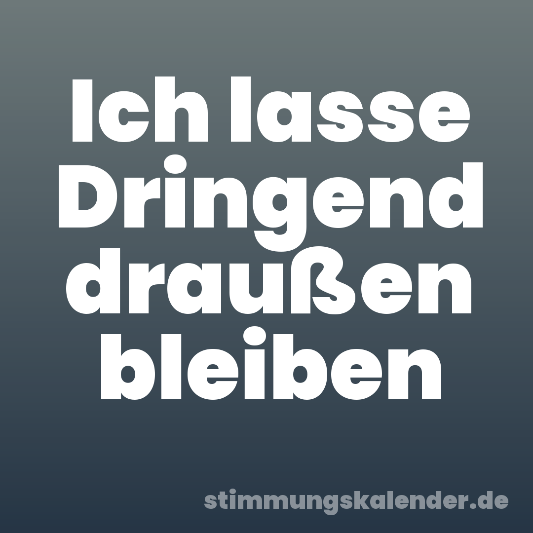 Ich lasse Dringend draußen bleiben